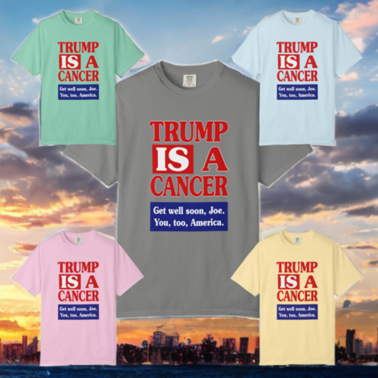 Trump is a Cancer - Unisex Garment-Dyed Tee for Activists